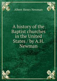 A history of the Baptist churches in the United States / by A.H. Newman