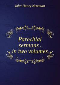 Parochial sermons . in two volumes