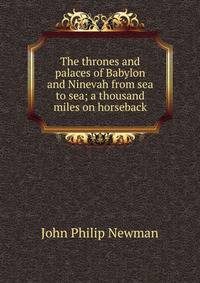 The thrones and palaces of Babylon and Ninevah from sea to sea; a thousand miles on horseback