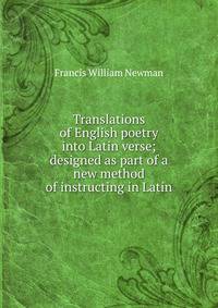 Translations of English poetry into Latin verse; designed as part of a new method of instructing in Latin
