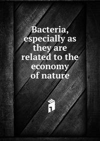 Bacteria, especially as they are related to the economy of nature