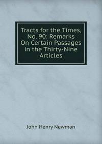 Tracts for the Times, No. 90: Remarks On Certain Passages in the Thirty-Nine Articles