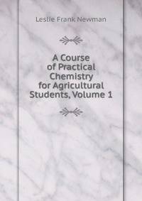 A Course of Practical Chemistry for Agricultural Students, Volume 1