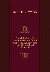 Church Psalmist Or Psalmsand Hymns, for the Public, Social, and Private Use of Evangellical Christians.