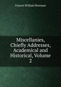 Miscellanies, Chiefly Addresses, Academical and Historical, Volume 2