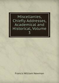 Miscellanies, Chiefly Addresses, Academical and Historical, Volume 3