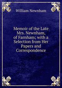 Memoir of the Late Mrs. Newnham, of Farnham; with a Selection from Her Papers and Correspondence