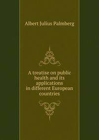 A treatise on public health and its applications in different European countries