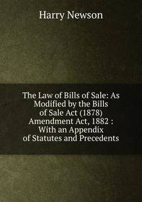 The Law of Bills of Sale: As Modified by the Bills of Sale Act (1878) Amendment Act, 1882 : With an Appendix of Statutes and Precedents