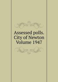 Assessed polls.City of Newton Volume 1947