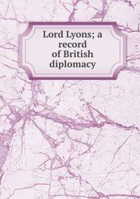 Lord Lyons; a record of British diplomacy