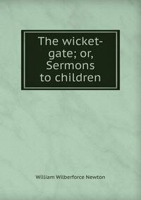 The wicket-gate; or, Sermons to children