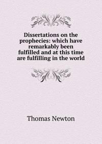Dissertations on the prophecies: which have remarkably been fulfilled and at this time are fulfilling in the world