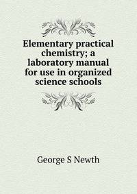 Elementary practical chemistry; a laboratory manual for use in organized science schools