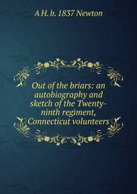 Out of the briars: an autobiography and sketch of the Twenty-ninth regiment, Connecticut volunteers