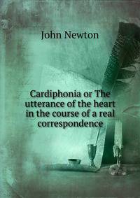 Cardiphonia or The utterance of the heart in the course of a real correspondence
