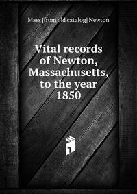 Vital records of Newton, Massachusetts, to the year 1850