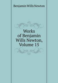Works of Benjamin Wills Newton, Volume 15
