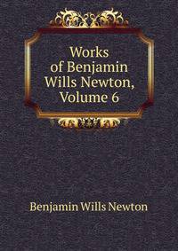 Works of Benjamin Wills Newton, Volume 6