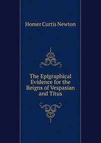 The Epigraphical Evidence for the Reigns of Vespasian and Titus