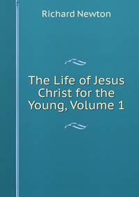 The Life of Jesus Christ for the Young, Volume 1