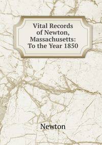 Vital Records of Newton, Massachusetts: To the Year 1850