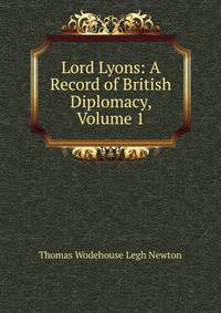 Lord Lyons: A Record of British Diplomacy, Volume 1