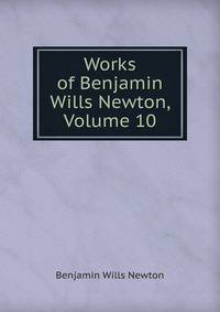 Works of Benjamin Wills Newton, Volume 10