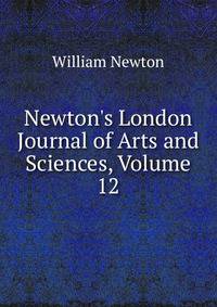 Newton's London Journal of Arts and Sciences, Volume 12