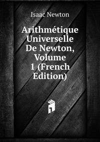 Arithmetique Universelle De Newton, Volume 1 (French Edition)