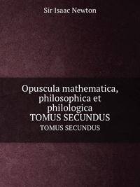 Opuscula mathematica, philosophica et philologica. TOMUS SECUNDUS