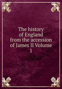 The history of England from the accession of James II Volume 1