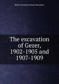 The excavation of Gezer, 1902-1905 and 1907-1909