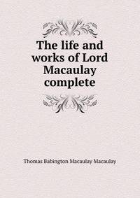 The life and works of Lord Macaulay complete