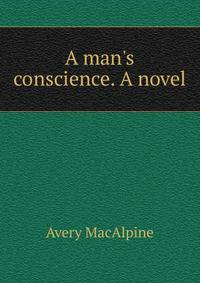 A man's conscience. A novel