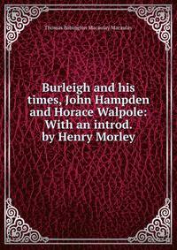 Burleigh and his times, John Hampden and Horace Walpole: With an introd. by Henry Morley