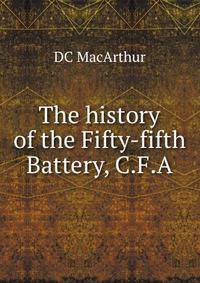 The history of the Fifty-fifth Battery, C.F.A.
