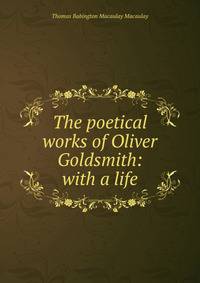 The poetical works of Oliver Goldsmith: with a life