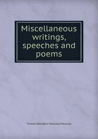 Miscellaneous writings, speeches and poems