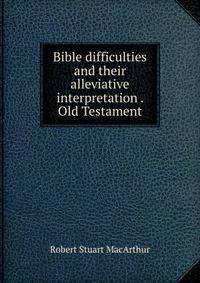 Bible difficulties and their alleviative interpretation . Old Testament