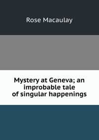 Mystery at Geneva; an improbable tale of singular happenings
