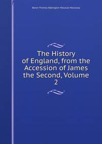 The History of England, from the Accession of James the Second, Volume 2