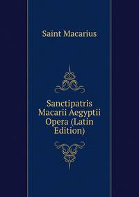Sanctipatris Macarii Aegyptii Opera (Latin Edition)