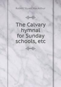 The Calvary hymnal for Sunday schools, etc.