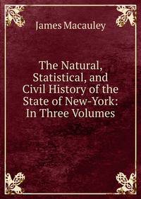 The Natural, Statistical, and Civil History of the State of New-York: In Three Volumes