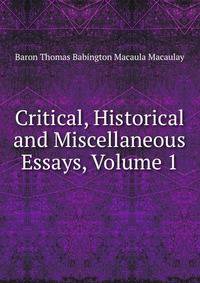 Critical, Historical and Miscellaneous Essays, Volume 1