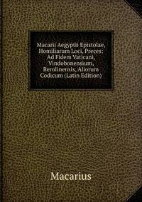 Macarii Aegyptii Epistolae, Homiliarum Loci, Preces: Ad Fidem Vaticani, Vindobonensium, Berolinensis, Aliorum Codicum (Latin Edition)
