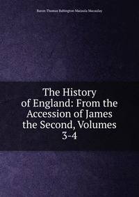 The History of England: From the Accession of James the Second, Volumes 3-4