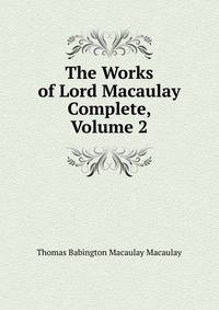 The Works of Lord Macaulay Complete, Volume 2