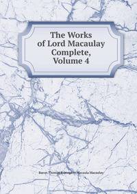 The Works of Lord Macaulay Complete, Volume 4